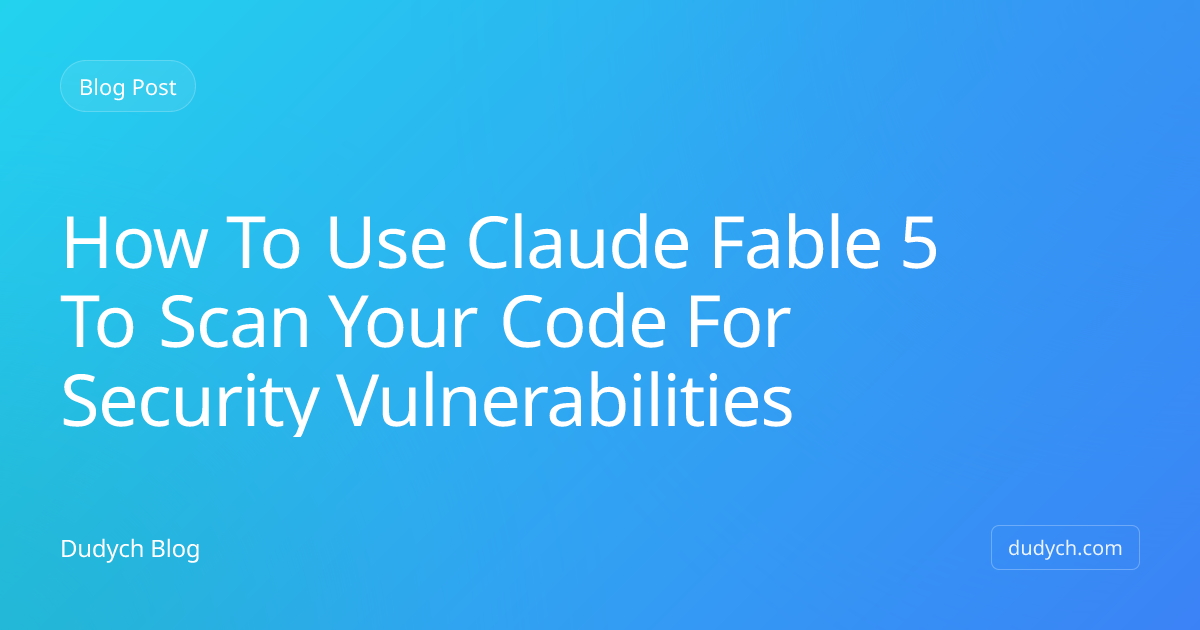 How to Use Claude Fable 5 to Scan Your Code for Security ...